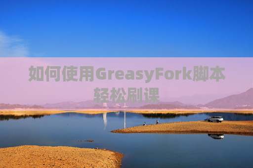 如何使用GreasyFork脚本轻松刷课